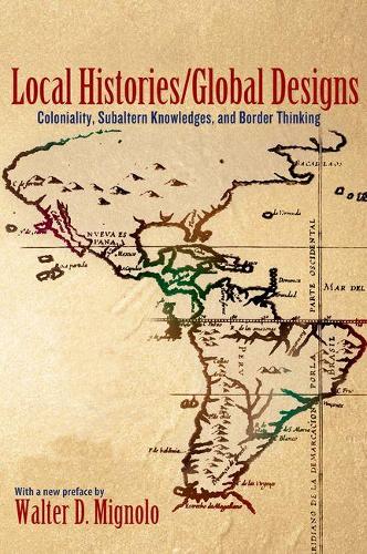 Local Histories/Global Designs: Coloniality, Subaltern Knowledges, and Border Thinking - Princeton Studies in Culture/Power/History (Paperback)