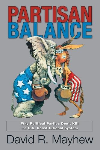 Partisan Balance: Why Political Parties Don't Kill the U.S. Constitutional System - Princeton Lectures in Politics and Public Affairs (Paperback)