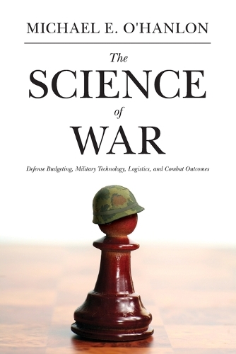 The Science of War: Defense Budgeting, Military Technology, Logistics, and Combat Outcomes (Paperback)