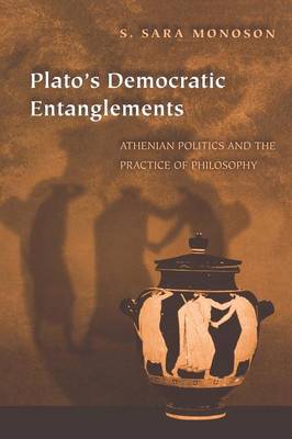 Cover Plato's Democratic Entanglements: Athenian Politics and the Practice of Philosophy