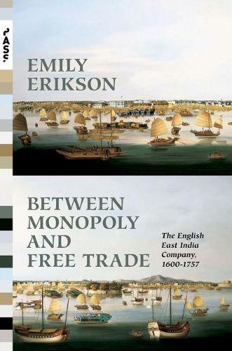 Between Monopoly and Free Trade: The English East India Company, 1600-1757 - Princeton Analytical Sociology Series 1 (Hardback)