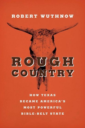 Rough Country: How Texas Became America's Most Powerful Bible-Belt State (Hardback)