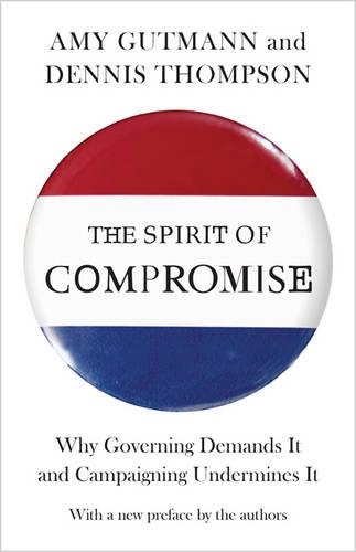 The Spirit of Compromise: Why Governing Demands It and Campaigning Undermines It - Updated Edition (Paperback)