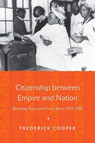 Citizenship between Empire and Nation: Remaking France and French Africa, 1945-1960 (Hardback)
