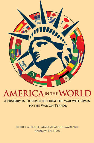 America in the World: A History in Documents from the War with Spain to the War on Terror - America in the World (Paperback)