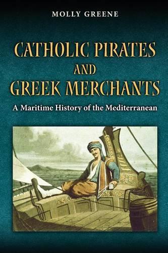 Catholic Pirates and Greek Merchants: A Maritime History of the Early Modern Mediterranean - Princeton Modern Greek Studies 24 (Paperback)