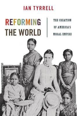 Cover Reforming the World: The Creation of America's Moral Empire - America in the World 4