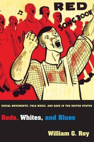 Reds, Whites, and Blues: Social Movements, Folk Music, and Race in the United States - Princeton Studies in Cultural Sociology 47 (Paperback)