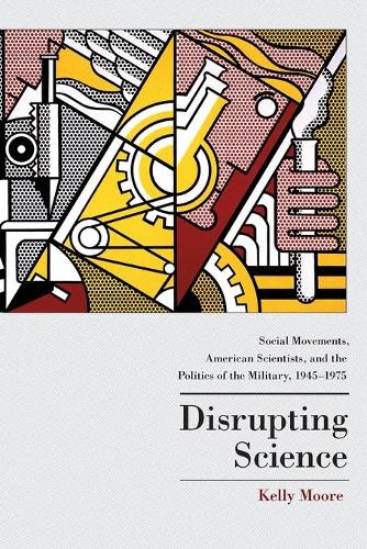 Cover Disrupting Science: Social Movements, American Scientists, and the Politics of the Military, 1945-1975 - Princeton Studies in Cultural Sociology 32