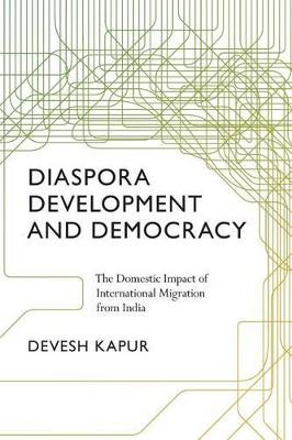Cover Diaspora, Development, and Democracy: The Domestic Impact of International Migration from India