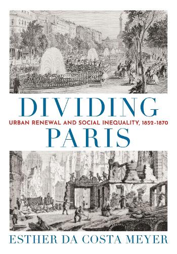 Dividing Paris: Urban Renewal and Social Inequality, 1852–1870 (Hardback)