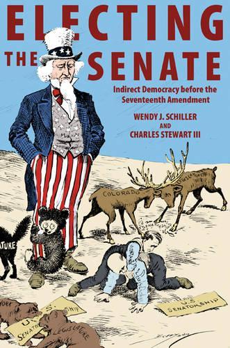 Electing the Senate: Indirect Democracy before the Seventeenth Amendment - Princeton Studies in American Politics: Historical, International, and Comparative Perspectives (Paperback)