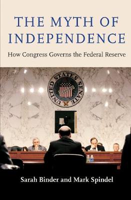 The Myth of Independence: How Congress Governs the Federal Reserve (Hardback)