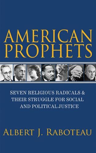 American Prophets: Seven Religious Radicals and Their Struggle for Social and Political Justice (Hardback)