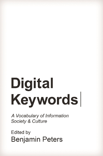 Digital Keywords: A Vocabulary of Information Society and Culture - Princeton Studies in Culture and Technology 8 (Hardback)