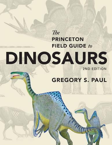 The Princeton Field Guide to Dinosaurs - Gregory S. Paul