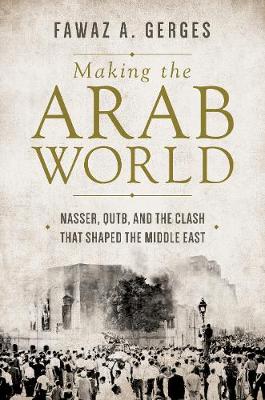 Making the Arab World: Nasser, Qutb, and the Clash That Shaped the Middle East (Hardback)