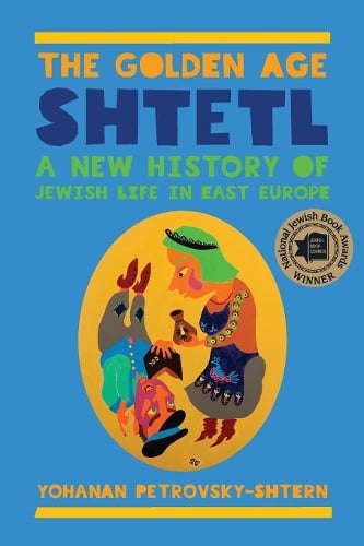 Cover of The Golden Age Shtetl: A New History of Jewish Life in East Europe