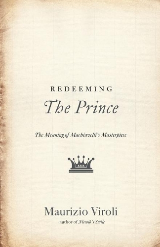 Redeeming The Prince: The Meaning of Machiavelli's Masterpiece (Paperback)