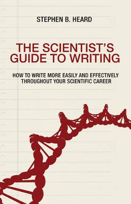 The Scientist's Guide to Writing: How to Write More Easily and Effectively throughout Your Scientific Career (Paperback)