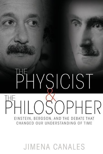 The Physicist and the Philosopher: Einstein, Bergson, and the Debate That Changed Our Understanding of Time (Paperback)