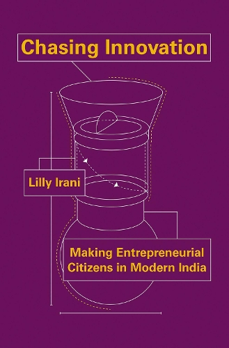 Chasing Innovation: Making Entrepreneurial Citizens in Modern India - Princeton Studies in Culture and Technology 14 (Paperback)