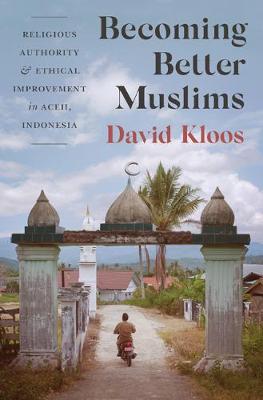 Becoming Better Muslims: Religious Authority and Ethical Improvement in Aceh, Indonesia - Princeton Studies in Muslim Politics 66 (Hardback)