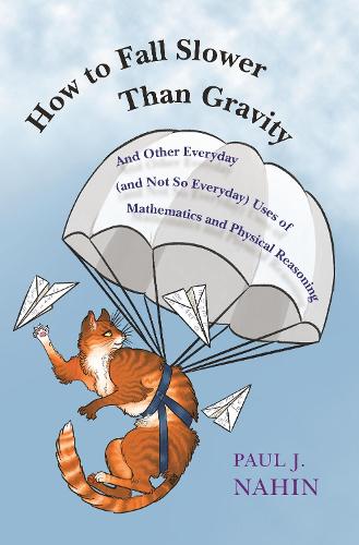 How to Fall Slower Than Gravity: And Other Everyday (and Not So Everyday) Uses of Mathematics and Physical Reasoning (Hardback)