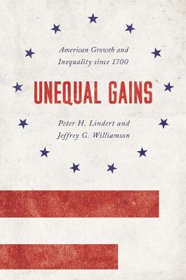 Unequal Gains: American Growth and Inequality since 1700 - The Princeton Economic History of the Western World 72 (Paperback)