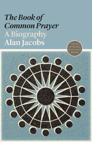 The Book of Common Prayer: A Biography - Lives of Great Religious Books (Paperback)