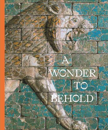 A Wonder to Behold: Craftsmanship and the Creation of Babylon's Ishtar Gate (Hardback)