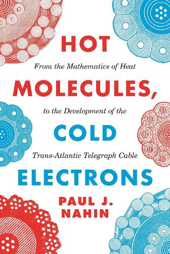 Hot Molecules, Cold Electrons: From the Mathematics of Heat to the Development of the Trans-Atlantic Telegraph Cable (Paperback)