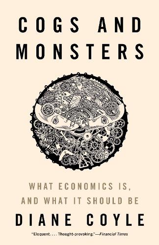 Cogs and Monsters: What Economics Is, and What It Should Be (Hardback)