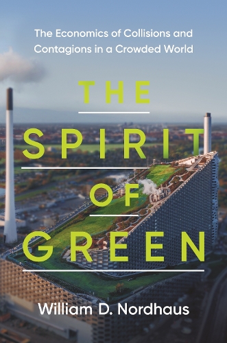 The Spirit of Green: The Economics of Collisions and Contagions in a Crowded World (Hardback)