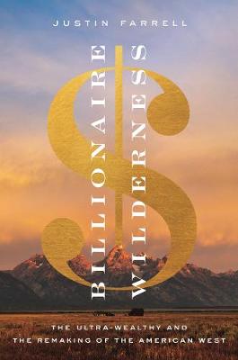 Billionaire Wilderness: The Ultra-Wealthy and the Remaking of the American West - Princeton Studies in Cultural Sociology (Paperback)