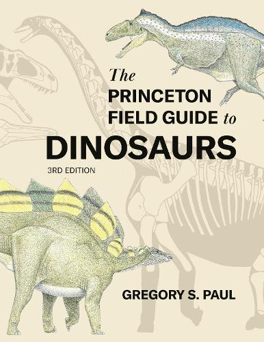 The Princeton Field Guide to Dinosaurs Third Edition by Gregory S. Paul ...