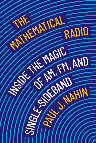 The Mathematical Radio: Inside the Magic of AM, FM, and Single-Sideband (Hardback)