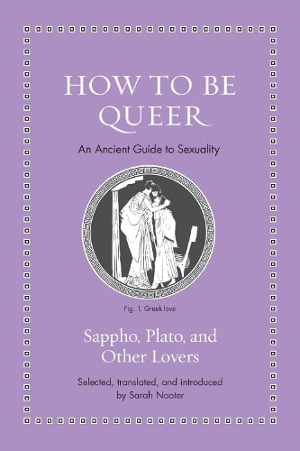 How to Be Queer: An Ancient Guide to Sexuality - Ancient Wisdom for Modern Readers (Hardback)