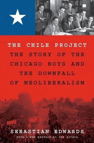Cover of The Chile Project: The Story of the Chicago Boys and the Downfall of Neoliberalism
