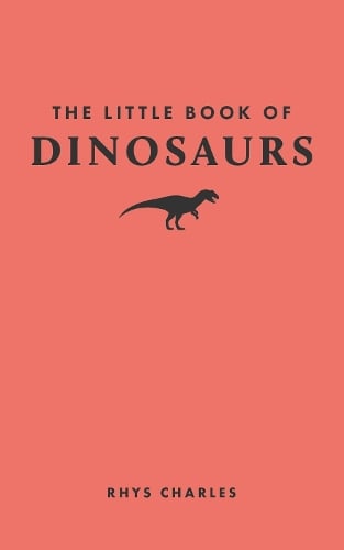 The Little Book of Dinosaurs by Rhys Charles | Waterstones