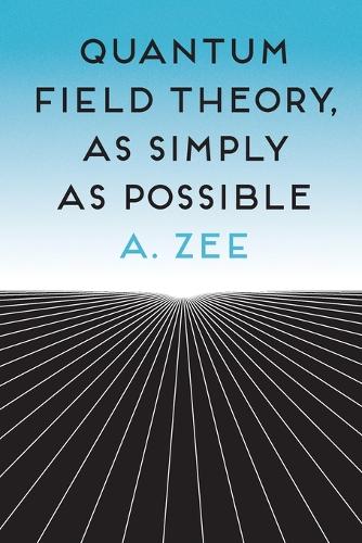 Quantum Field Theory, as Simply as Possible by Anthony Zee