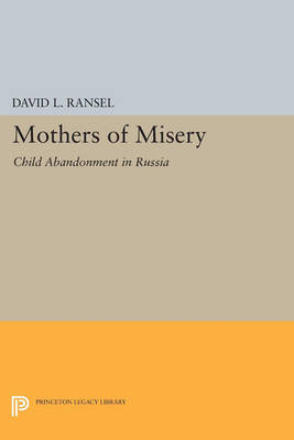 Cover Mothers of Misery: Child Abandonment in Russia - Princeton Legacy Library 3669