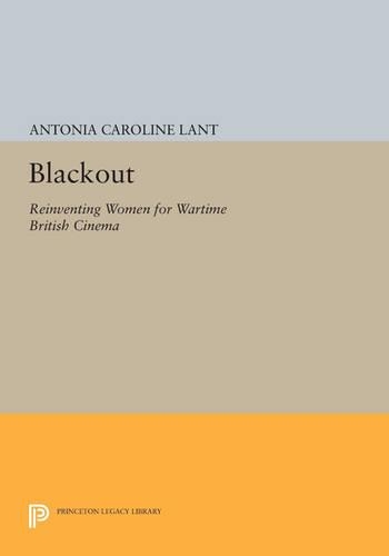 Blackout: Reinventing Women for Wartime British Cinema - Princeton Legacy Library 3324 (Paperback)