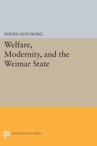 Welfare, Modernity, and the Weimar State - Princeton Studies in Culture/Power/History (Paperback)