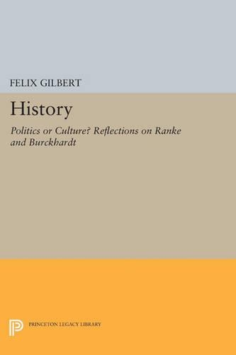 History: Politics or Culture? Reflections on Ranke and Burckhardt - Princeton Legacy Library 3438 (Paperback)