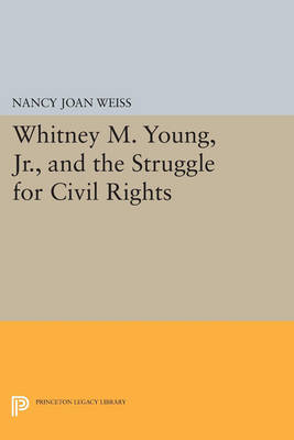 Cover Whitney M. Young, Jr., and the Struggle for Civil Rights - Princeton Legacy Library 993