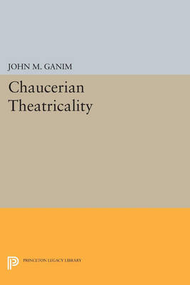 Cover Chaucerian Theatricality - Princeton Legacy Library 3457