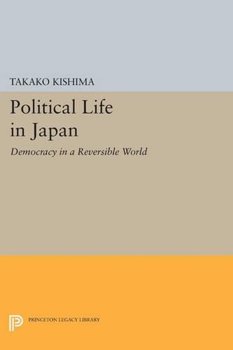 Political Life in Japan: Democracy in a Reversible World - Princeton Legacy Library 165 (Paperback)