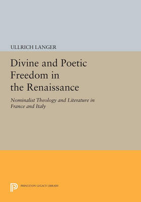 Cover Divine and Poetic Freedom in the Renaissance: Nominalist Theology and Literature in France and Italy - Princeton Legacy Library 1121