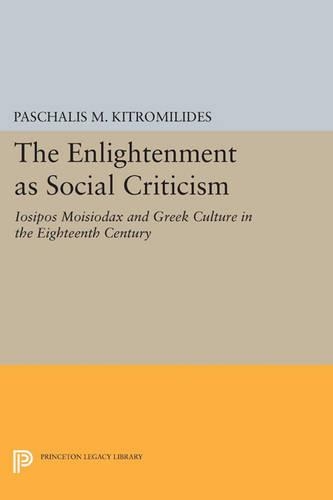 The Enlightenment as Social Criticism: Iosipos Moisiodax and Greek Culture in the Eighteenth Century - Princeton Legacy Library 198 (Paperback)